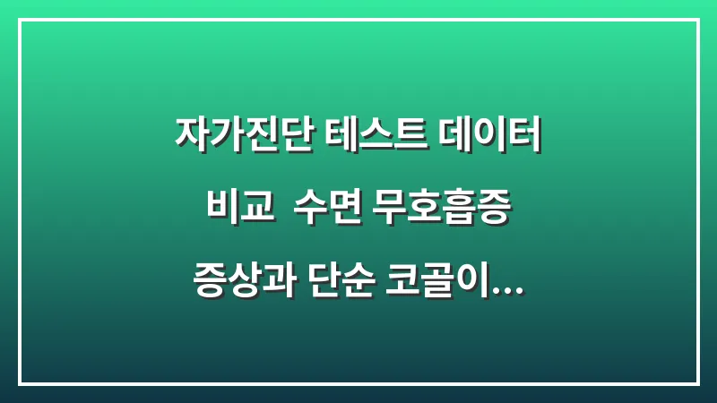 자가진단 테스트 데이터 비교: 수면 무호흡증 증상과 단순 코골이 구별법 대표 이미지