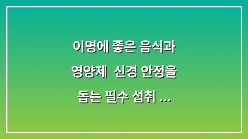 이명에 좋은 음식과 영양제: 신경 안정을 돕는 필수 섭취 가이드 (2026 영양 분석) 대표 이미지