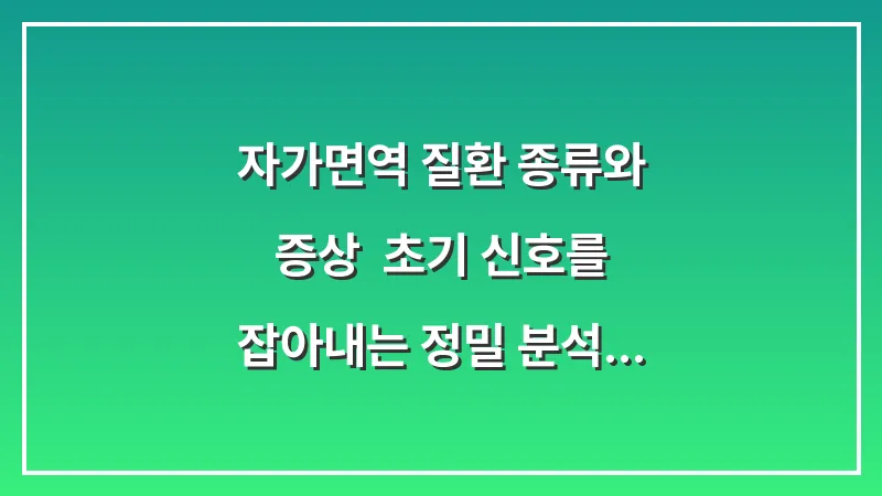 자가면역 질환 종류와 증상: 초기 신호를 잡아내는 정밀 분석 데이터 대표 이미지