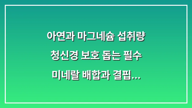 아연과 마그네슘 섭취량: 청신경 보호 돕는 필수 미네랄 배합과 결핍 증상 대표 이미지